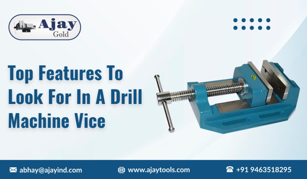 Top Features to Look for in a Drill Machine Vice